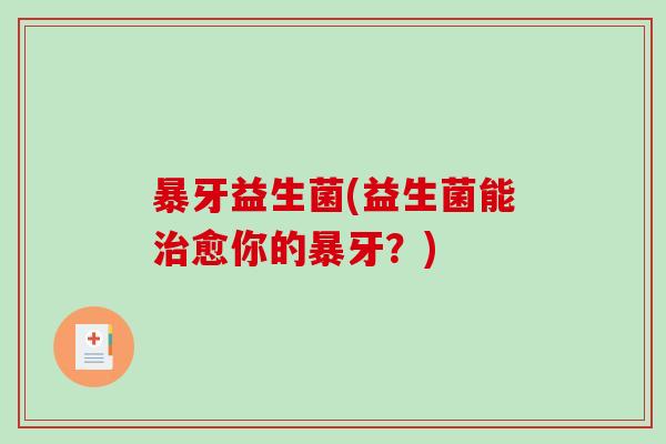 暴牙益生菌(益生菌能愈你的暴牙?) 暴牙益生菌(益生菌能愈你的暴牙?)