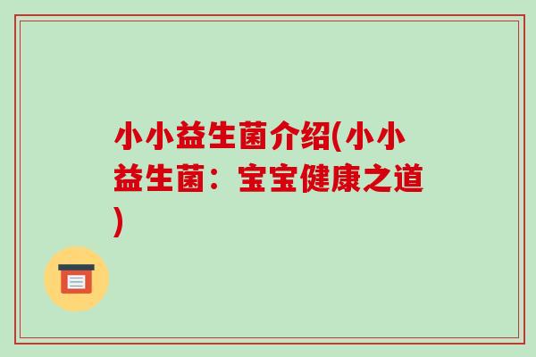小小益生菌介绍(小小益生菌：宝宝健康之道)