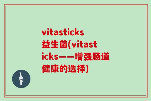 vitasticks益生菌(vitasticks——增强肠道健康的选择)