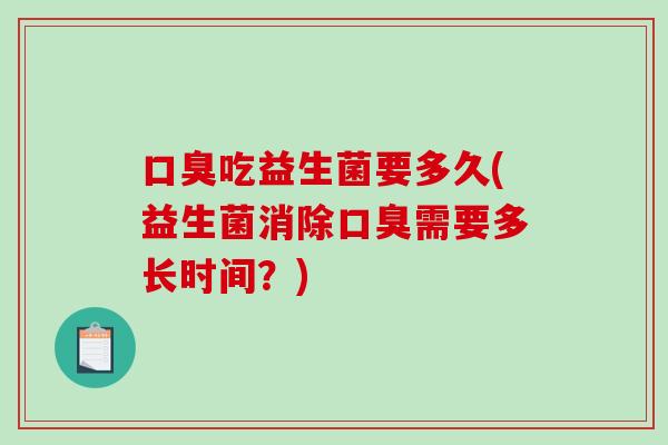 吃益生菌要多久(益生菌消除需要多长时间？)