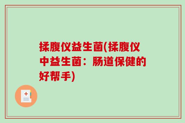 揉腹仪益生菌(揉腹仪中益生菌：肠道保健的好帮手)