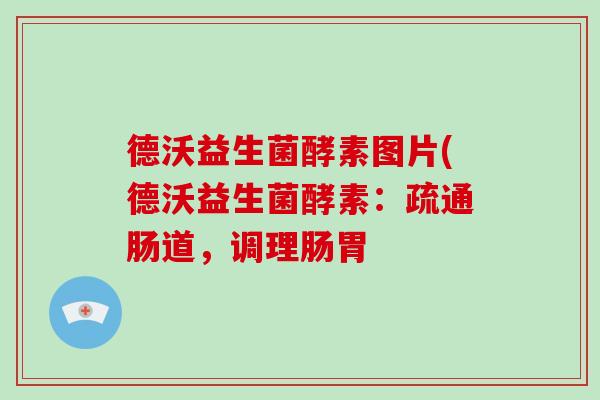 德沃益生菌酵素图片(德沃益生菌酵素：疏通肠道，调理肠胃