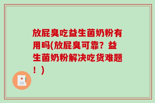 放屁臭吃益生菌奶粉有用吗(放屁臭可靠？益生菌奶粉解决吃货难题！)