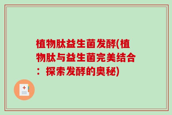 植物肽益生菌发酵(植物肽与益生菌完美结合：探索发酵的奥秘)