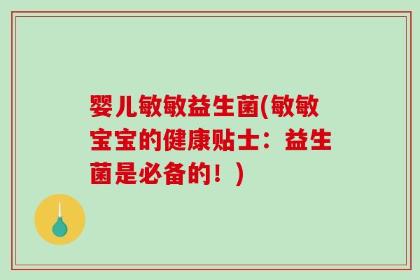 婴儿敏敏益生菌(敏敏宝宝的健康贴士：益生菌是必备的！)