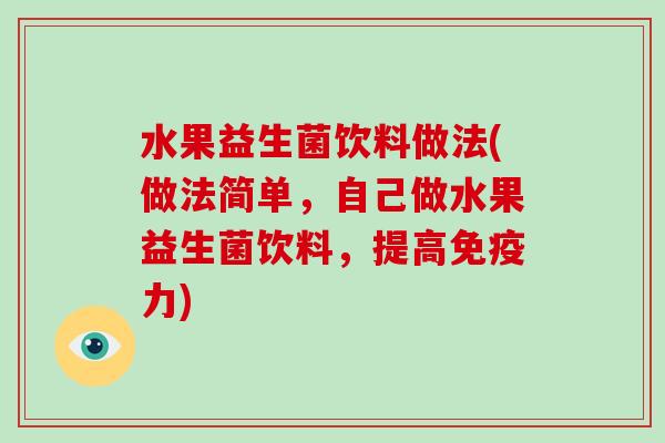 水果益生菌饮料做法(做法简单，自己做水果益生菌饮料，提高免疫力)
