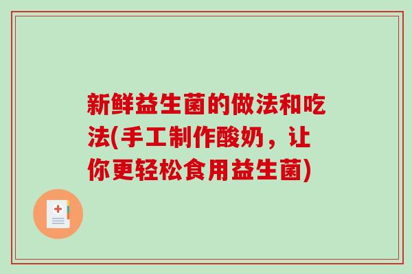 新鲜益生菌的做法和吃法(手工制作酸奶，让你更轻松食用益生菌)