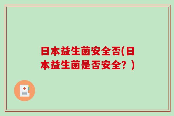 日本益生菌安全否(日本益生菌是否安全?) 日本益生菌安全否(日本益生菌是否安全?)