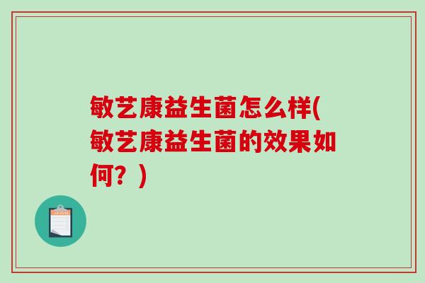 敏艺康益生菌怎么样(敏艺康益生菌的效果如何？)