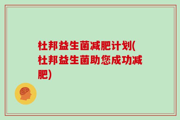 杜邦益生菌减肥计划(杜邦益生菌助您成功减肥)