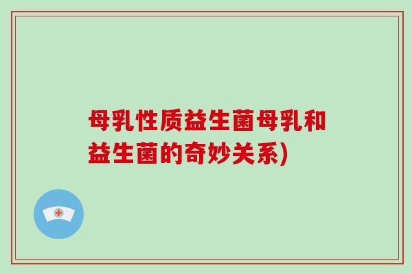 母乳性质益生菌母乳和益生菌的奇妙关系)