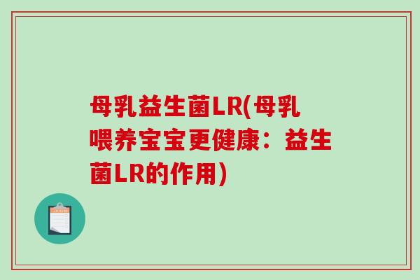 母乳益生菌LR(母乳喂养宝宝更健康：益生菌LR的作用)