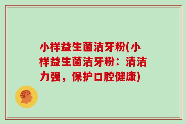 小样益生菌洁牙粉(小样益生菌洁牙粉：清洁力强，保护口腔健康)