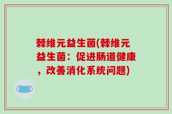 棘维元益生菌(棘维元益生菌：促进肠道健康，改善消化系统问题)