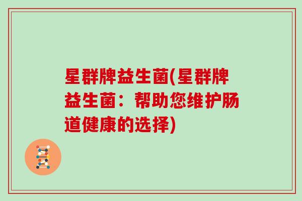 星群牌益生菌(星群牌益生菌：帮助您维护肠道健康的选择)