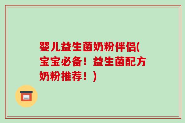 婴儿益生菌奶粉伴侣(宝宝必备！益生菌配方奶粉推荐！)