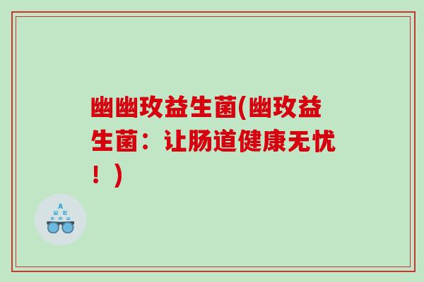 幽幽玫益生菌(幽玫益生菌：让肠道健康无忧！)