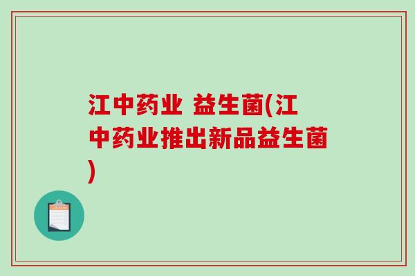 江中药业 益生菌(江中药业推出新品益生菌)