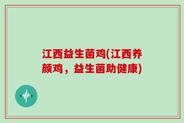 江西益生菌鸡(江西养颜鸡，益生菌助健康)