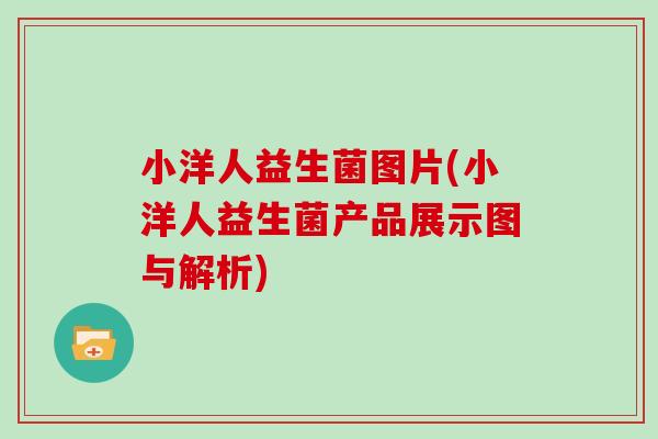 小洋人益生菌图片(小洋人益生菌产品展示图与解析)