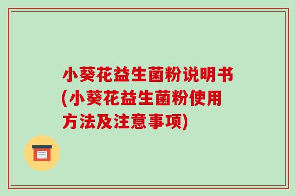 小葵花益生菌粉说明书(小葵花益生菌粉使用方法及注意事项)