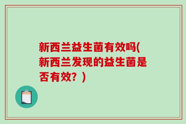 新西兰益生菌有效吗(新西兰发现的益生菌是否有效？)