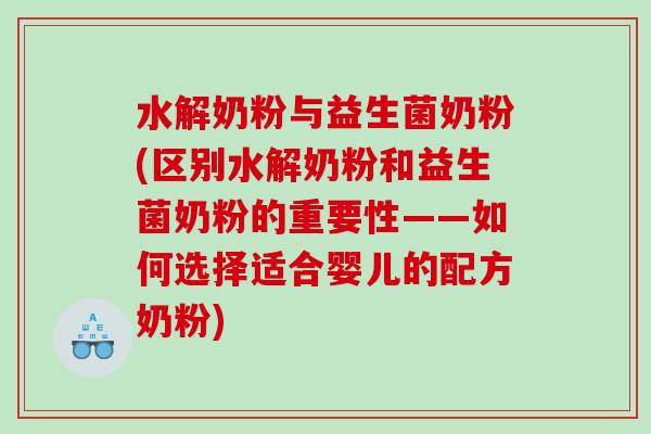 水解奶粉与益生菌奶粉(区别水解奶粉和益生菌奶粉的重要性——如何选择适合婴儿的配方奶粉) 水解奶粉与益生菌奶粉(区别水解奶粉和益生菌奶粉的重要性——如何选择适合婴儿的配方奶粉)