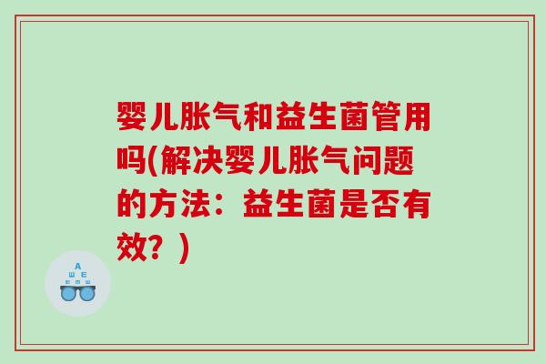 婴儿和益生菌管用吗(解决婴儿问题的方法:益生菌是否有效?) 婴儿和益生菌管用吗(解决婴儿问题的方法:益生菌是否有效?)