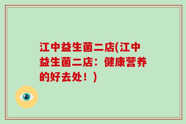 江中益生菌二店(江中益生菌二店：健康营养的好去处！)