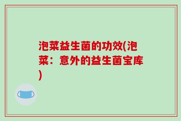 泡菜益生菌的功效(泡菜：意外的益生菌宝库)