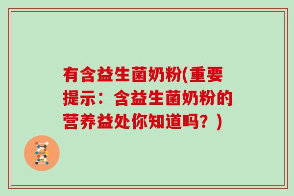 有含益生菌奶粉(重要提示:含益生菌奶粉的营养益处你知道吗?) 有含益生菌奶粉(重要提示:含益生菌奶粉的营养益处你知道吗?)