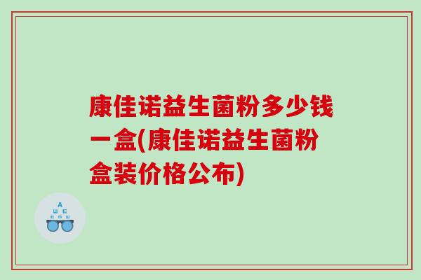 康佳诺益生菌粉多少钱一盒(康佳诺益生菌粉盒装价格公布)
