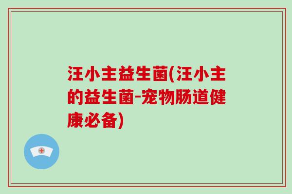 汪小主益生菌(汪小主的益生菌-宠物肠道健康必备) 汪小主益生菌(汪小主的益生菌-宠物肠道健康必备)