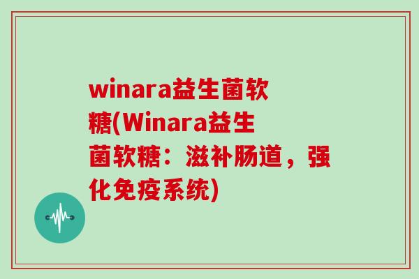 winara益生菌软糖(Winara益生菌软糖：滋补肠道，强化免疫系统)