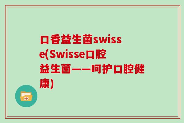 口香益生菌swisse(Swisse口腔益生菌——呵护口腔健康)