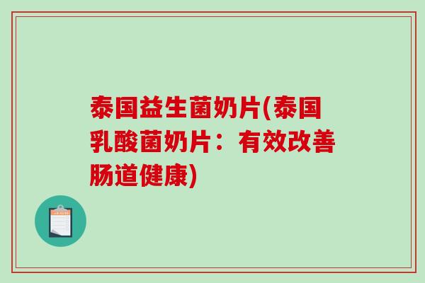泰国益生菌奶片(泰国乳酸菌奶片：有效改善肠道健康)