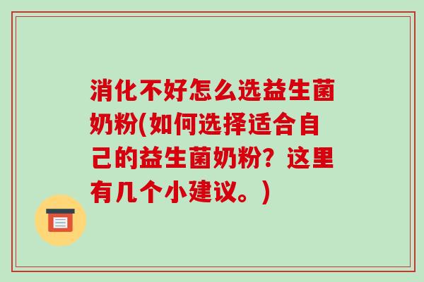消化不好怎么选益生菌奶粉(如何选择适合自己的益生菌奶粉？这里有几个小建议。)