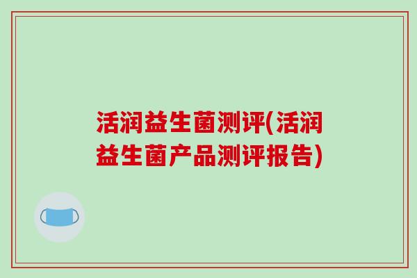 活润益生菌测评(活润益生菌产品测评报告)