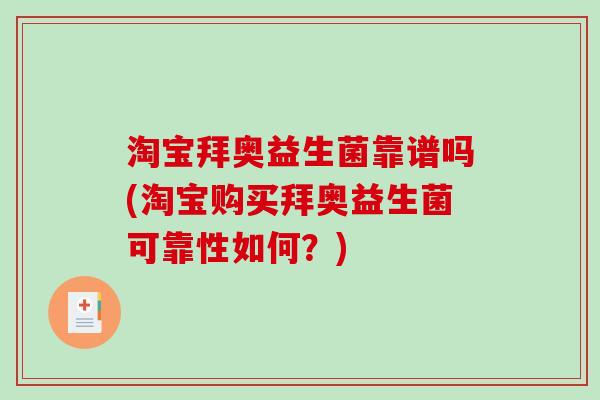 淘宝拜奥益生菌靠谱吗(淘宝购买拜奥益生菌可靠性如何？)