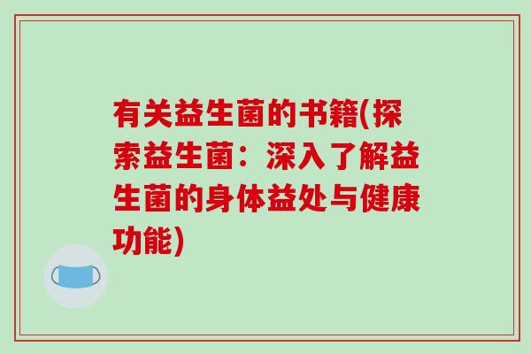 有关益生菌的书籍(探索益生菌：深入了解益生菌的身体益处与健康功能)