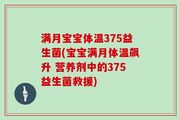 满月宝宝体温375益生菌(宝宝满月体温飙升 营养剂中的375益生菌救援)