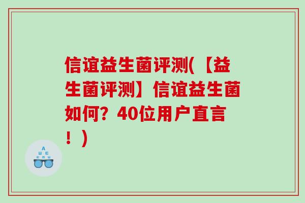 信谊益生菌评测(【益生菌评测】信谊益生菌如何？40位用户直言！)