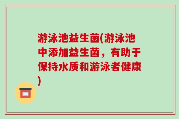 游泳池益生菌(游泳池中添加益生菌，有助于保持水质和游泳者健康)