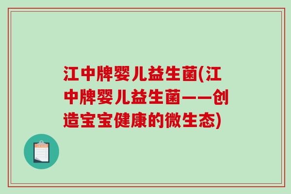 江中牌婴儿益生菌(江中牌婴儿益生菌——创造宝宝健康的微生态)