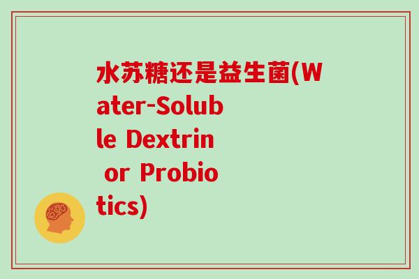 水苏糖还是益生菌(Water-Soluble Dextrin or Probiotics)