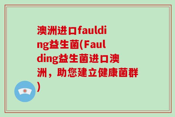 澳洲进口faulding益生菌(Faulding益生菌进口澳洲，助您建立健康菌群)