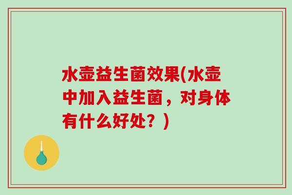水壶益生菌效果(水壶中加入益生菌，对身体有什么好处？)