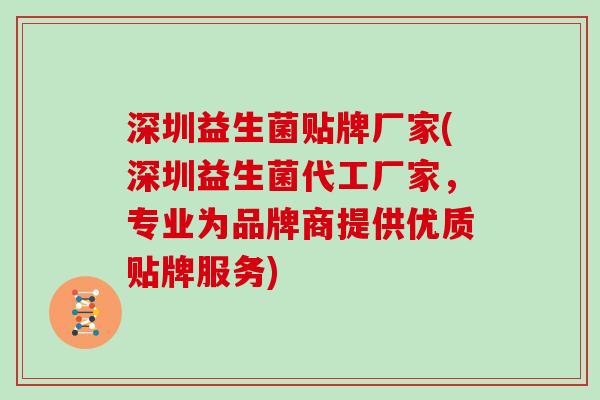 深圳益生菌贴牌厂家(深圳益生菌代工厂家，专业为品牌商提供优质贴牌服务)