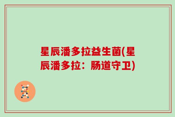 星辰潘多拉益生菌(星辰潘多拉：肠道守卫)