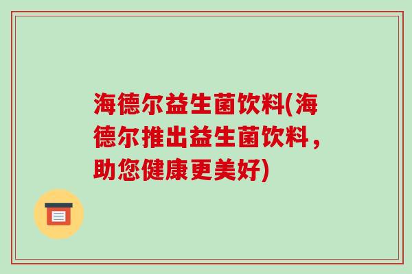 海德尔益生菌饮料(海德尔推出益生菌饮料，助您健康更美好)
